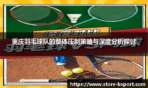 重庆羽毛球队的整体压制策略与深度分析探讨